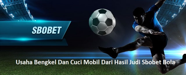 Usaha Bengkel Dan Cuci Mobil Dari Hasil Judi Sbobet Bola2